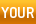 YOUR 
